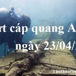 Đứt cáp quang biển AAG ngày 23/04/2015