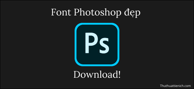 Tải 1000+ Font chữ đẹp cho Photoshop Full đầy đủ