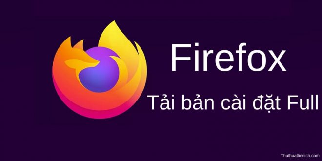 Tải Firefox bản cài đặt Offline miễn phí mới nhất, cài đặt không cần mạng