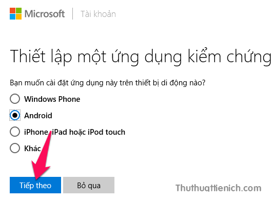Nếu bạn muốn xác minh 2 bước bằng ứng dụng Microsoft thì chọn nền tảng hệ điều hành điện thoại của bạn đang dùng sau đó nhấn nút Tiếp theo