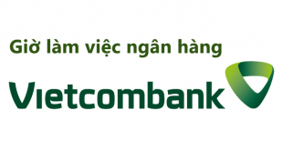Giờ làm việc hành chính, thời gian giao dịch ngân hàng Vietcombank mới nhất 2019