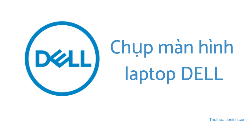 CÃ¡ch chá»¥p mÃ n hÃ¬nh laptop DELL