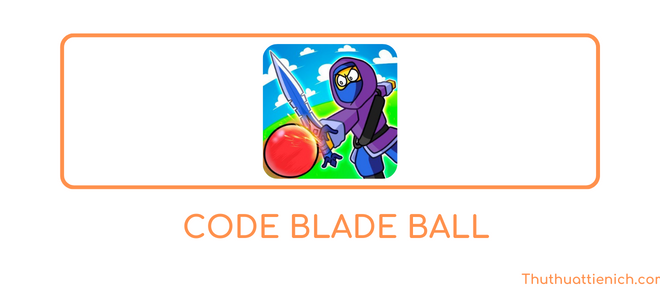 Code Blade Ball mới nhất tháng 12/2023 cập nhật liên tục