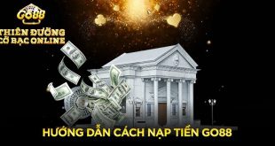 Nạp tiền go88 - Hướng dẫn 6 phương thức giao dịch phổ biến 2024