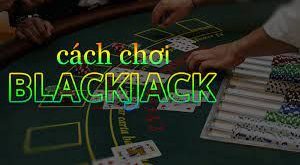 Cách chơi Blackjack đơn giản và chi tiết cho người mới bắt đầu