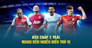 Khám Phá Kèo Chấp 2 Trái Và Kinh Nghiệm Thắng Lớn