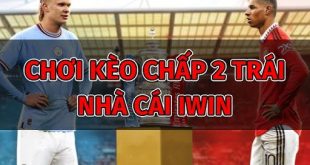 Kèo chấp 2 trái là gì? Cách chơi kèo chấp 2 trái tại iWinClub
