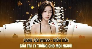Game Bài Win55 - Sảnh Cược Uy Tín Hàng Đầu Việt Nam