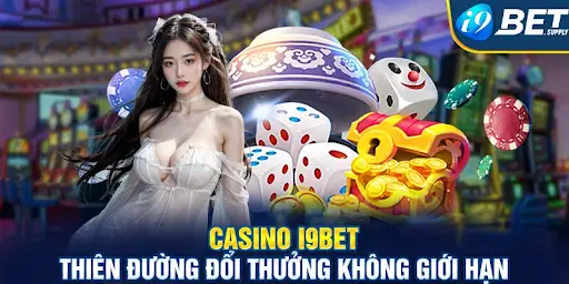 Giới thiệu sảnh casino i9bet - Điểm cá cược thu hút cược thủ ngày nay