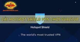 Hướng dẫn chi tiết cách cài HotSpot Shield VPN chơi Vuaclub