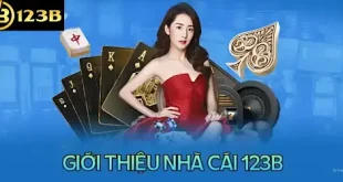 Tìm hiểu nhà cái 123B - Điểm cá cược uy tín hàng đầu châu Á