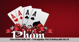 Chơi Phỏm Miễn Phí – Trải Nghiệm Thú Vị Không Nên Bỏ Lỡ