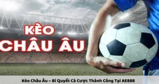 Kèo Châu Âu – Bí Quyết Cá Cược Thành Công Tại AE888