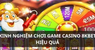 Casino 8KBET - Chia sẻ kinh nghiệm chơi game casino hiệu quả