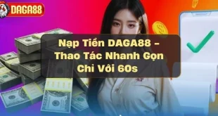 Nạp Tiền DAGA88 - Thao Tác Nhanh Gọn Chỉ Với 60s