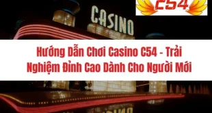 Hướng Dẫn Chơi Casino C54 - Trải Nghiệm Đỉnh Cao Dành Cho Người Mới