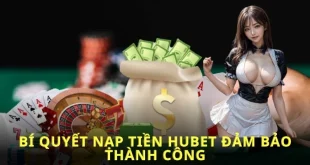 Bỏ Túi Ngay Cách Nạp Tiền Hubet Nhanh Chóng, Hiệu Quả