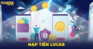 Các phương thức nạp tiền nhanh và hiệu quả nhất đến nhà cái LUCK8