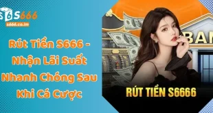 Rút Tiền S666 - Nhận Lãi Suất Nhanh Chóng Sau Khi Cá Cược