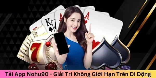 Tải App Nohu90 - Sân Chơi Uy Tín Để Cược Tiền Nhận Thưởng