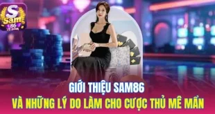 Giới Thiệu Sam86 Và Những Lý Do Làm Cho Cược Thủ Mê Mẩn