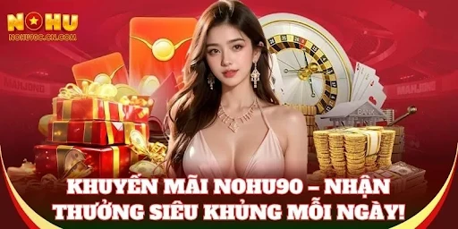 Khuyến Mãi NoHu90 – Cơ Hội Nhận Thưởng Hấp Dẫn Cho Người Chơi