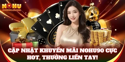 Khuyến Mãi NoHu90 – Cơ Hội Nhận Thưởng Hấp Dẫn Cho Người Chơi