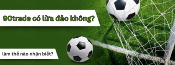 90Trade có lừa đảo không? Sự thật cần biết trước khi tham gia