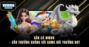 Bắn Cá WW88 – Săn Thưởng Khủng Với Game Đổi Thưởng Hot