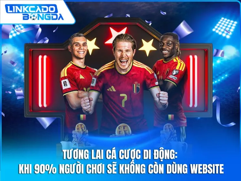 Tương Lai Cá Cược Di Động: Khi 90% Người Chơi Sẽ Không Còn Dùng Website