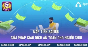 Nạp Tiền Sam86 – Giải Pháp Giao Dịch An Toàn Cho Người Chơi