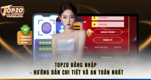 Topzo Đăng Nhập - Hướng Dẫn Chi Tiết Và An Toàn Nhất