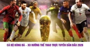 Cá Độ Bóng Đá – Xu Hướng Thể Thao Trực Tuyến Dẫn Đầu 2026