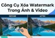 Top 4 Công Cụ Xóa Watermark Trong Ảnh & Video Tốt Nhất