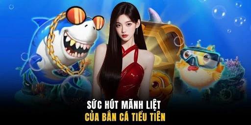 Bắn Cá Tiểu Tiên - Game Đổi Thưởng 3D Uy Tín Số 1