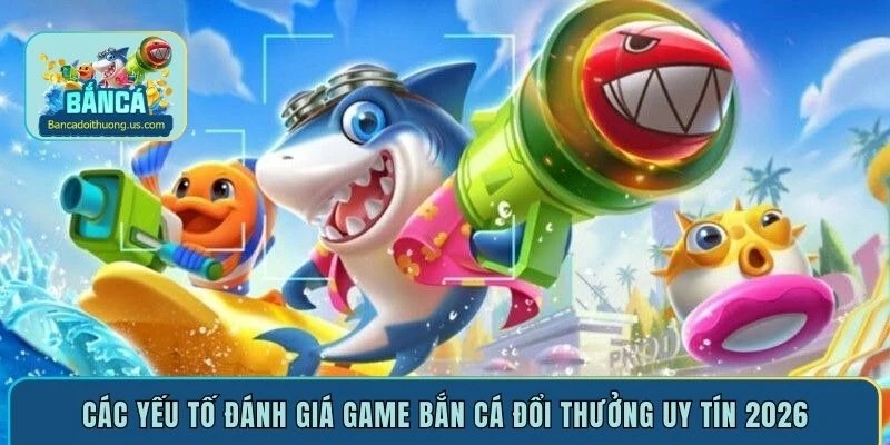 Bắn Cá Đổi Thưởng - Khám Phá Các Tựa Game Hấp Dẫn Nhất 2026