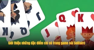 Cách Chơi Solitaire - Game Bài Chưa Bao Giờ Hết Hot 2026