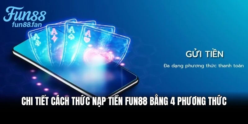 Nạp Tiền Fun88 Bằng 4 Phương Thức Nhanh Chóng, Thuận Tiện