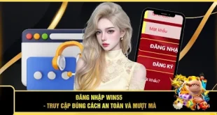 Đăng Nhập Win55 - Truy Cập Đúng Cách An Toàn Và Mượt Mà