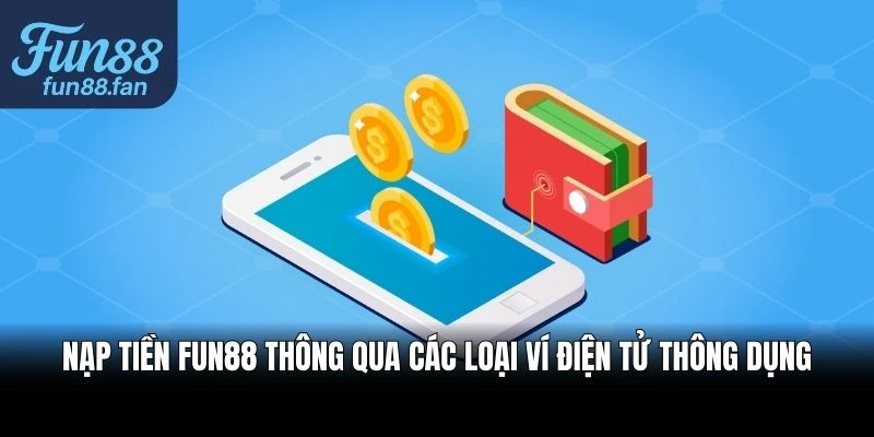 Nạp Tiền Fun88 Bằng 4 Phương Thức Nhanh Chóng, Thuận Tiện