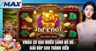 Vmax Có Bao Nhiêu Sảnh Nổ Hũ - Giải Đáp Cho Thành Viên