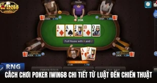 Cách Chơi Poker Iwin68 Chi Tiết Từ Luật Đến Chiến Thuật