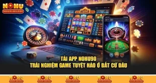 Tải App Nohu90 - Hướng Dẫn Các Bước Thao Tác Cực Nhanh