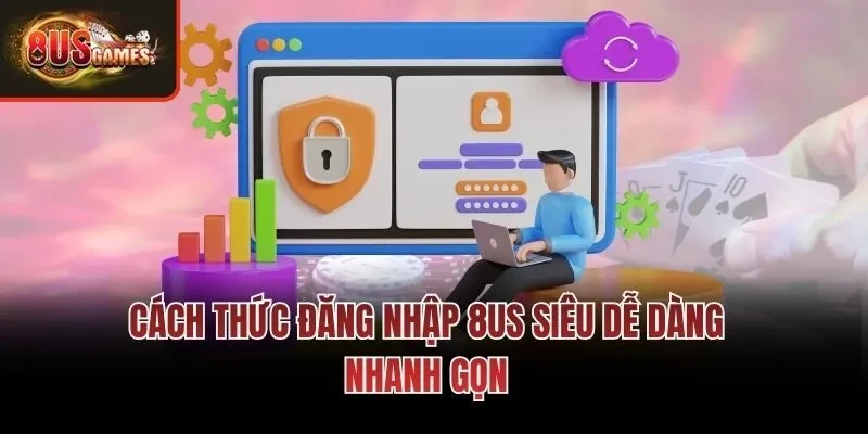 Đăng Nhập 8us - Hướng Dẫn 3 Bước Thao Tác Cực Dễ