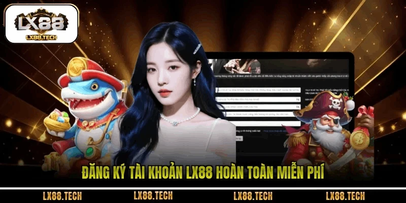 Đăng Ký LX88: Hướng Dẫn Tạo Tài Khoản Nhanh Và Đơn Giản