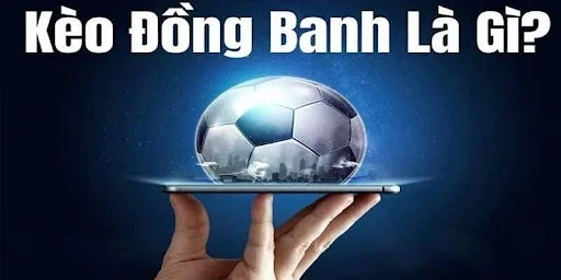 Kèo Đồng Banh - Chi Tiết Về Loại Kèo Hấp Dẫn Trong Bóng Đá