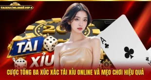 Cược Tổng Ba Xúc Xắc Tài Xỉu Online Và Mẹo Chơi Hiệu Quả 