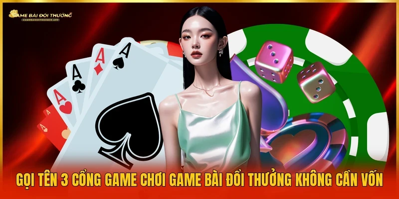 Game Bài Đổi Thưởng Không Cần Nạp - Mẹo Chơi Thắng Lớn