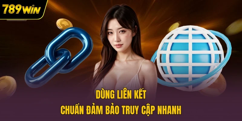 Dùng liên kết chuẩn đảm bảo truy cập nhanh