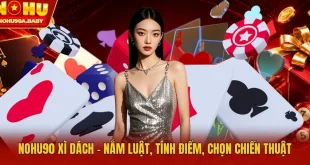 nohu90 Xì Dách - Nắm Luật, Tính Điểm, Chọn Chiến Thuật